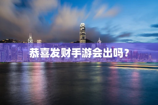恭喜发财手游会出吗？