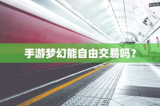 手游梦幻能自由交易吗？
