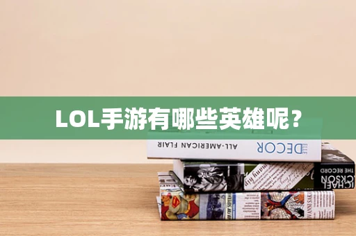 LOL手游有哪些英雄呢？
