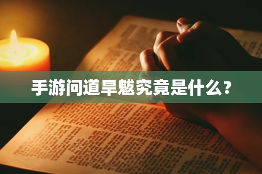手游问道旱魃究竟是什么？