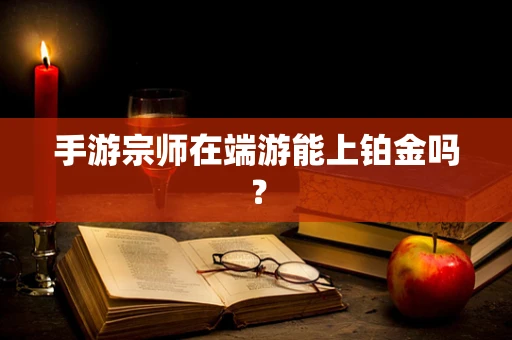 手游宗师在端游能上铂金吗？