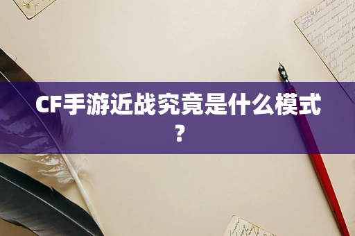 CF手游近战究竟是什么模式？
