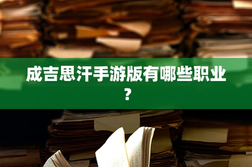 成吉思汗手游版有哪些职业？
