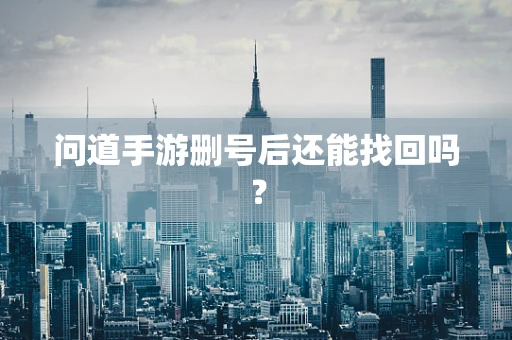 问道手游删号后还能找回吗？