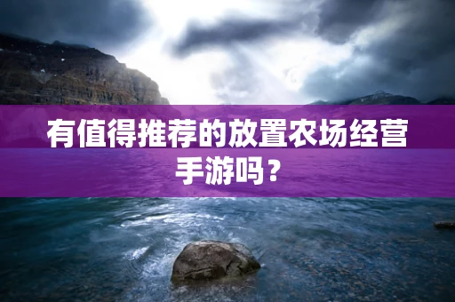 有值得推荐的放置农场经营手游吗？