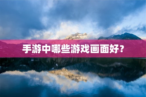 手游中哪些游戏画面好？