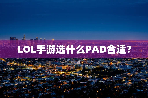 LOL手游选什么PAD合适？