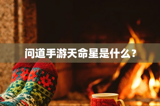 问道手游天命星是什么？