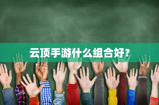 云顶手游什么组合好？