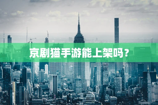 京剧猫手游能上架吗？