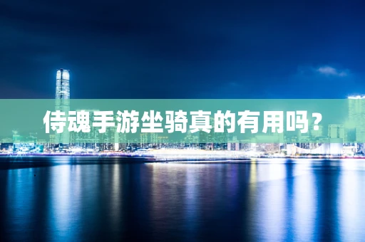 侍魂手游坐骑真的有用吗？