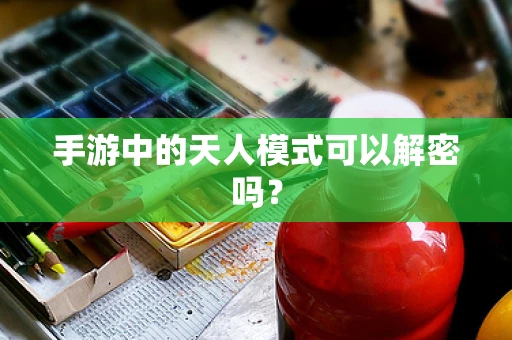手游中的天人模式可以解密吗？