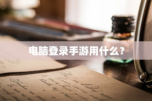电脑登录手游用什么？