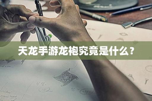 天龙手游龙袍究竟是什么？