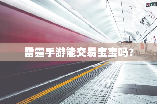 雷霆手游能交易宝宝吗？