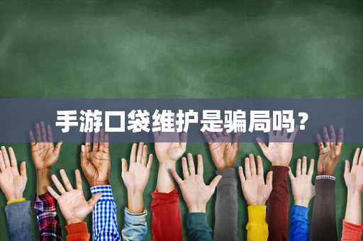 手游口袋维护是骗局吗？