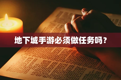 地下城手游必须做任务吗？