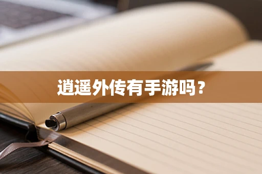 逍遥外传有手游吗？