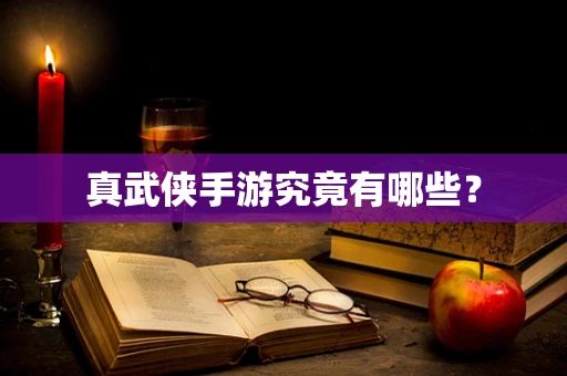 真武侠手游究竟有哪些？