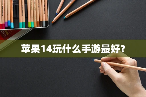 苹果14玩什么手游最好？