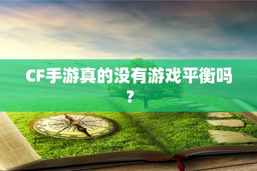 CF手游真的没有游戏平衡吗？