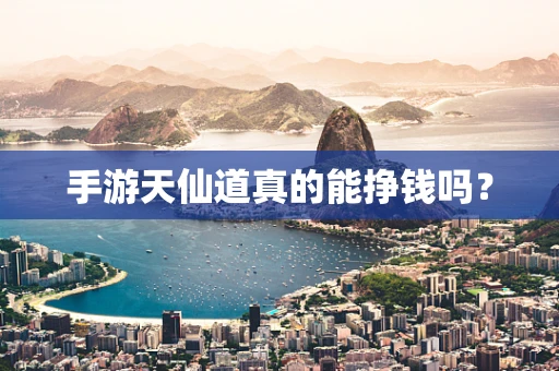 手游天仙道真的能挣钱吗？