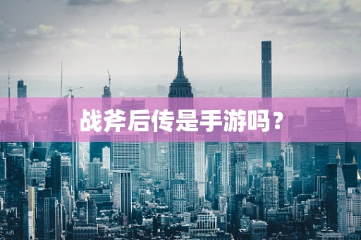 战斧后传是手游吗？