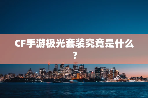 CF手游极光套装究竟是什么？