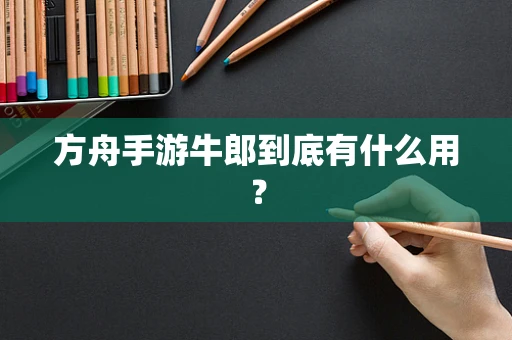 方舟手游牛郎到底有什么用？
