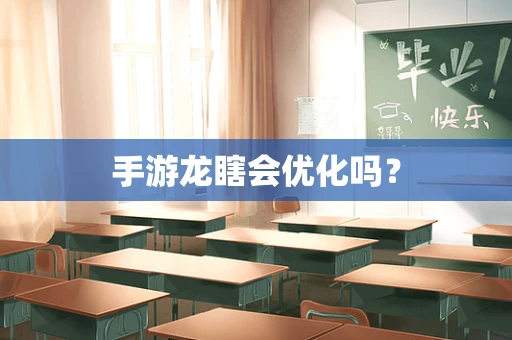 手游龙瞎会优化吗？