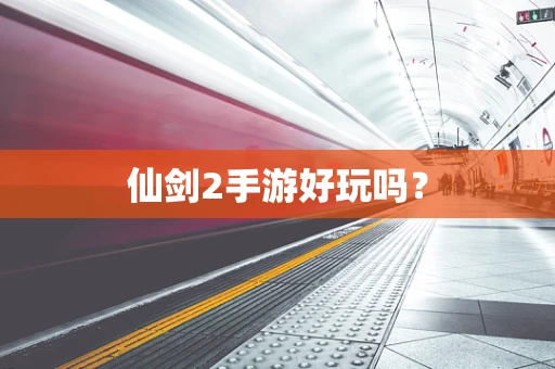 仙剑2手游好玩吗？