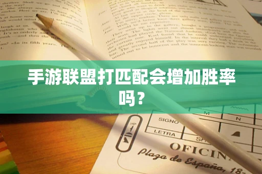 手游联盟打匹配会增加胜率吗？