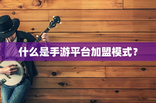 什么是手游平台加盟模式？