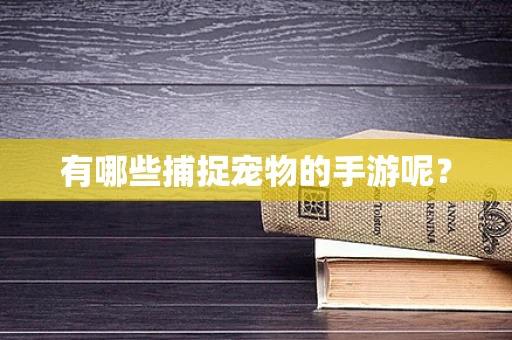 有哪些捕捉宠物的手游呢？
