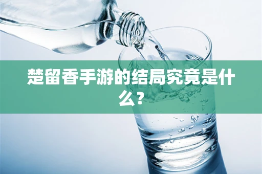 楚留香手游的结局究竟是什么？