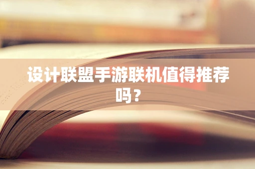 设计联盟手游联机值得推荐吗？
