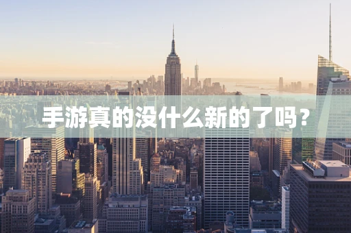 手游真的没什么新的了吗？
