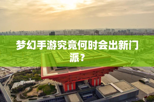 梦幻手游究竟何时会出新门派？