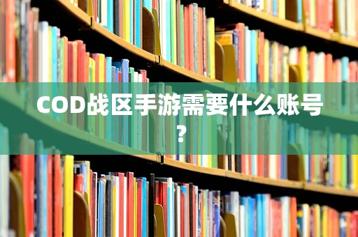 COD战区手游需要什么账号？