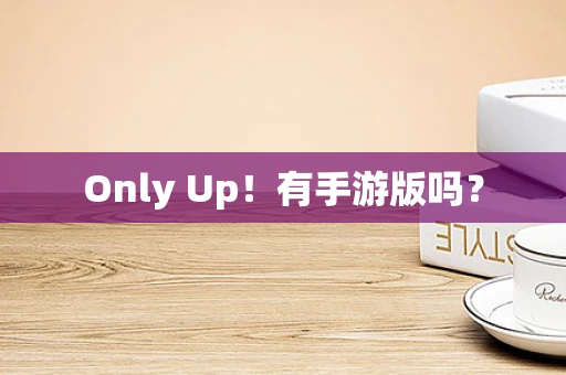 Only Up！有手游版吗？