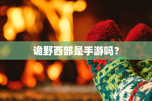 诡野西部是手游吗？