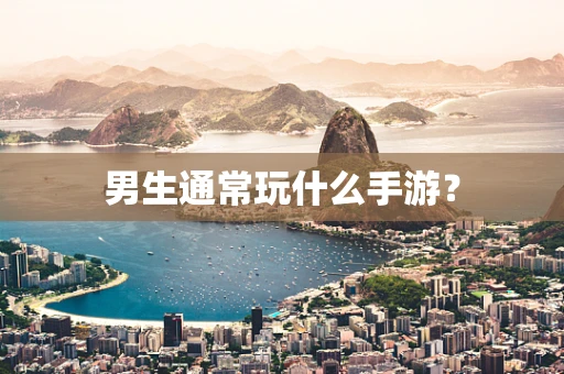 男生通常玩什么手游？