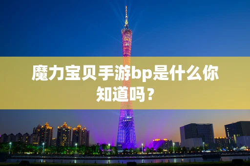 魔力宝贝手游bp是什么你知道吗？