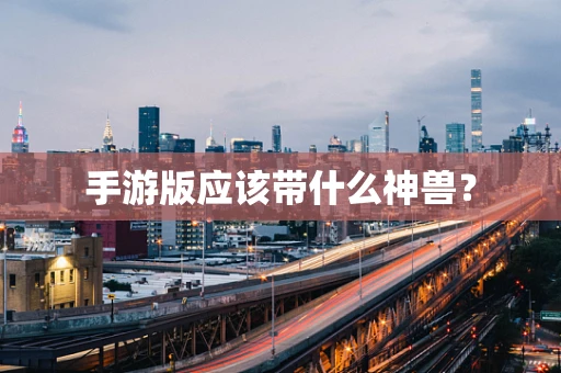手游版应该带什么神兽？