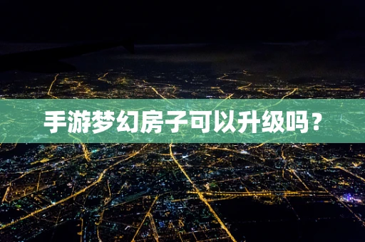 手游梦幻房子可以升级吗？