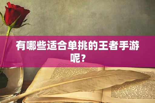 有哪些适合单挑的王者手游呢？