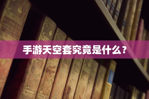 手游天空套究竟是什么？
