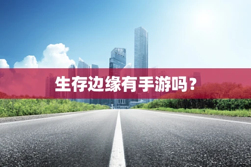 生存边缘有手游吗？