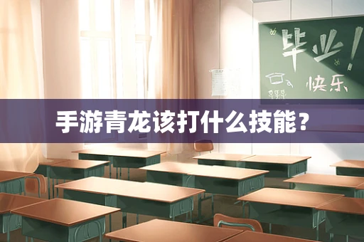 手游青龙该打什么技能？