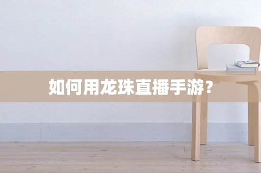 如何用龙珠直播手游？